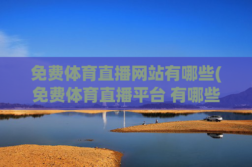 免费体育直播网站有哪些(免费体育直播平台 有哪些)