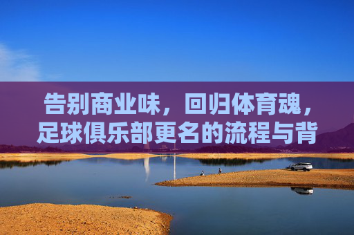 告别商业味,回归体育魂,足球俱乐部更名的流程与背后的逻辑