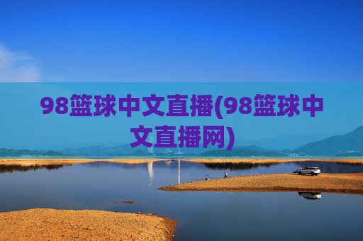 98篮球中文直播(98篮球中文直播网)