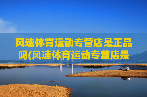 风速体育运动专营店是正品吗(风速体育运动专营店是正品吗安全吗)