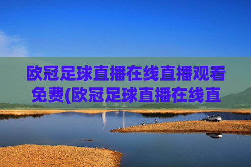 欧冠足球直播在线直播观看免费(欧冠足球直播在线直播观看免费直播吧)