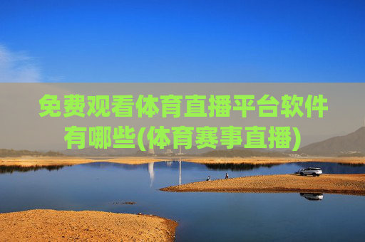 免费观看体育直播平台软件有哪些(体育赛事直播)