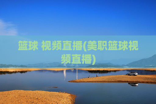 篮球 视频直播(美职篮球视频直播)
