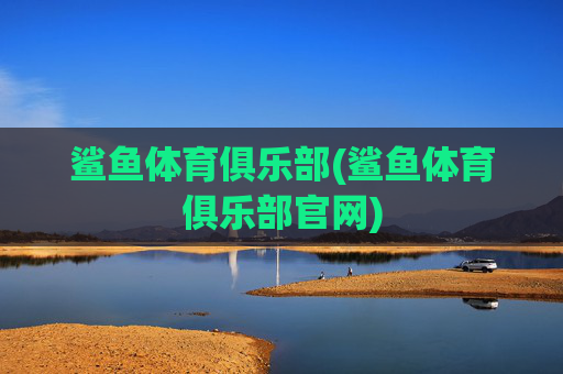 鲨鱼体育俱乐部(鲨鱼体育俱乐部官网)