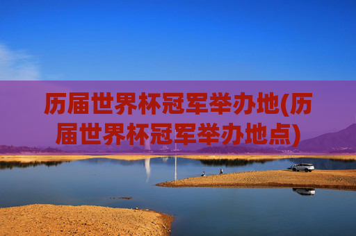历届世界杯冠军举办地(历届世界杯冠军举办地点)