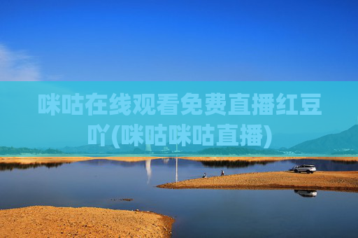 咪咕在线观看免费直播红豆吖(咪咕咪咕直播)