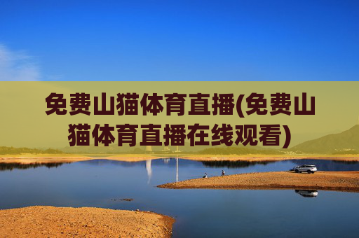 免费山猫体育直播(免费山猫体育直播在线观看)