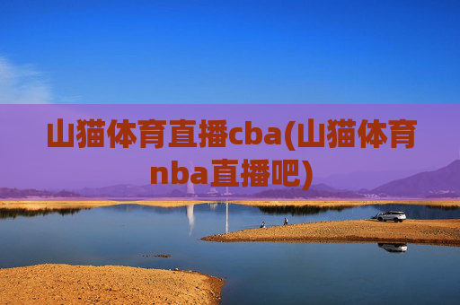 山猫体育直播cba(山猫体育nba直播吧)