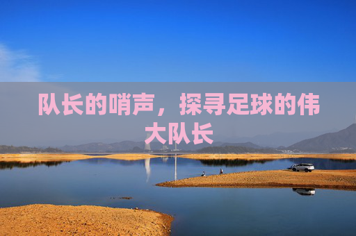 队长的哨声，探寻足球的伟大队长