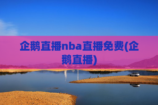 企鹅直播nba直播免费(企鹅直播)