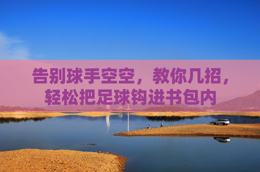 告别球手空空,教你几招,轻松把足球钩进书包内