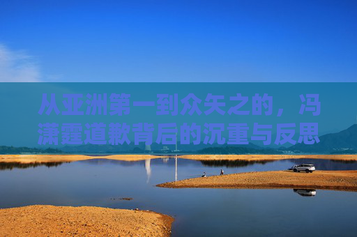 从亚洲第一到众矢之的，冯潇霆道歉背后的沉重与反思