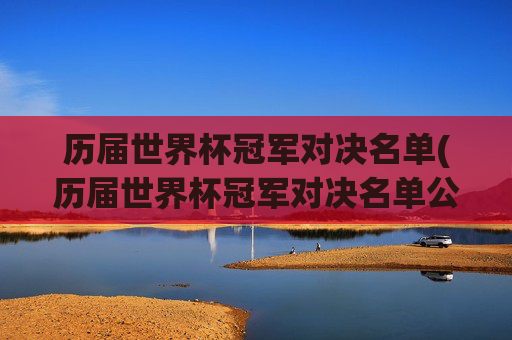 历届世界杯冠军对决名单(历届世界杯冠军对决名单公布)