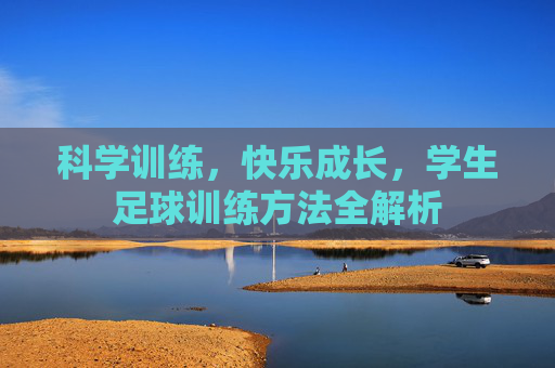科学训练,快乐成长,学生足球训练方法全解析