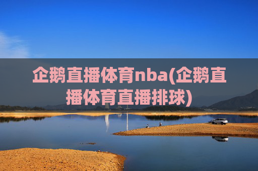 企鹅直播体育nba(企鹅直播体育直播排球)