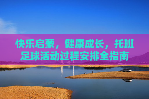 快乐启蒙,健康成长,托班足球活动过程安排全指南