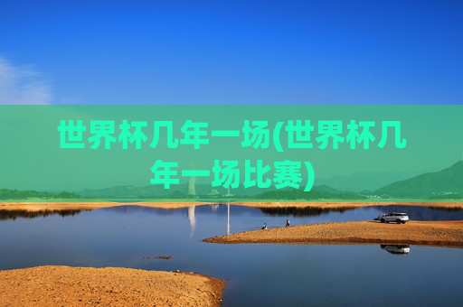 世界杯几年一场(世界杯几年一场比赛)