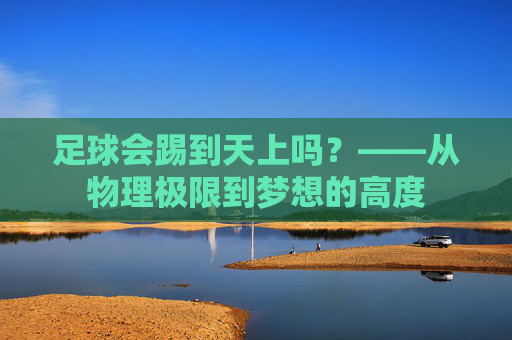 足球会踢到天上吗?——从物理极限到梦想的高度
