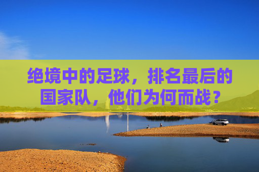 绝境中的足球，排名最后的国家队，他们为何而战？