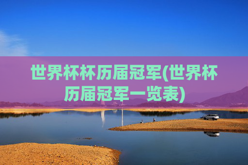 世界杯杯历届冠军(世界杯历届冠军一览表)