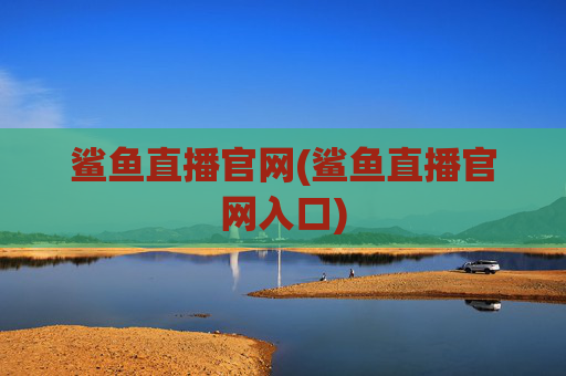 鲨鱼直播官网(鲨鱼直播官网入口)