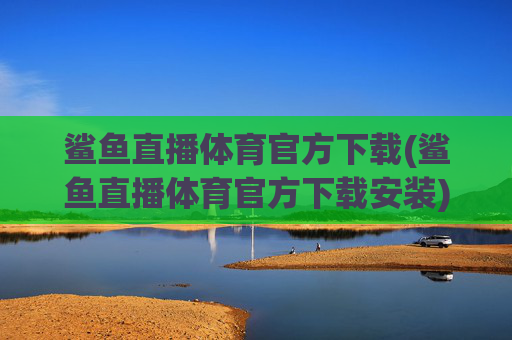 鲨鱼直播体育官方下载(鲨鱼直播体育官方下载安装)