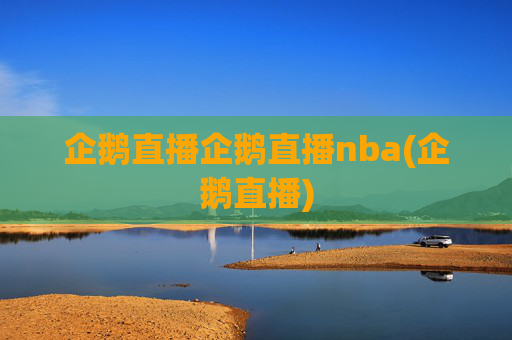 企鹅直播企鹅直播nba(企鹅直播)