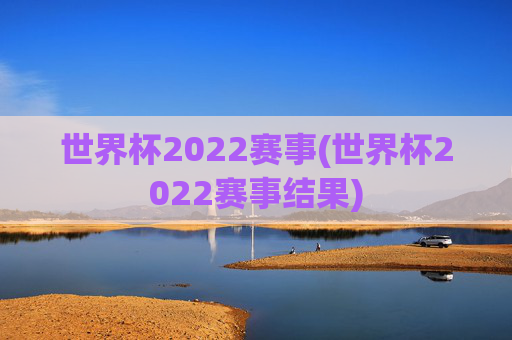 世界杯2022赛事(世界杯2022赛事结果)