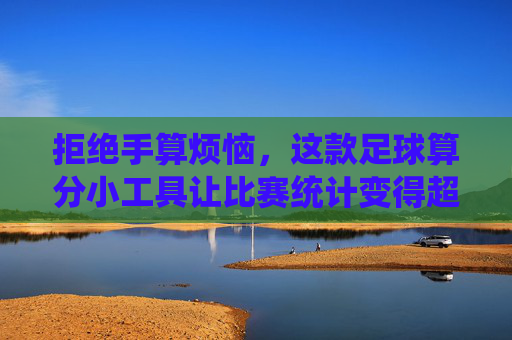 拒绝手算烦恼，这款足球算分小工具让比赛统计变得超简单