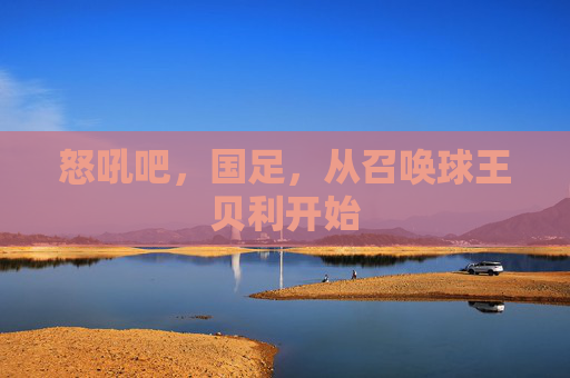 怒吼吧,国足,从召唤球王贝利开始