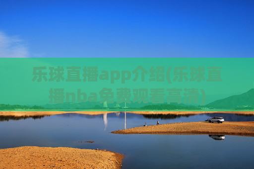 乐球直播app介绍(乐球直播nba免费观看高清)
