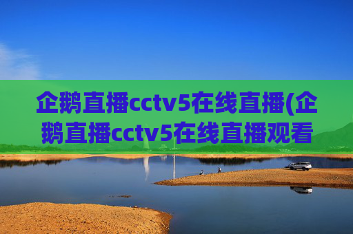 企鹅直播cctv5在线直播(企鹅直播cctv5在线直播观看)