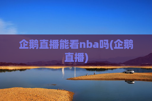企鹅直播能看nba吗(企鹅直播)