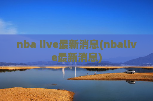 nba live最新消息(nbalive最新消息)