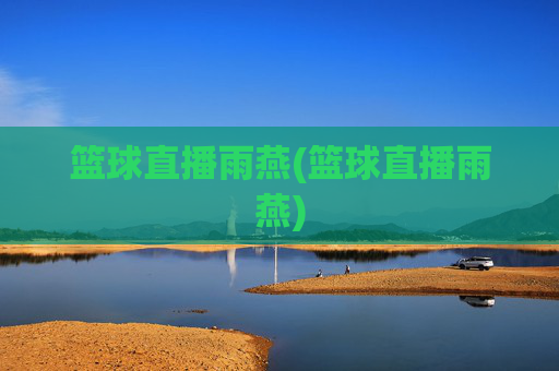 篮球直播雨燕(篮球直播雨燕)