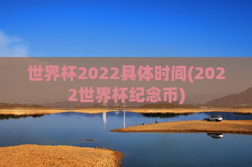 世界杯2022具体时间(2022世界杯纪念币)
