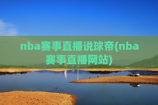 nba赛事直播说球帝(nba赛事直播网站)