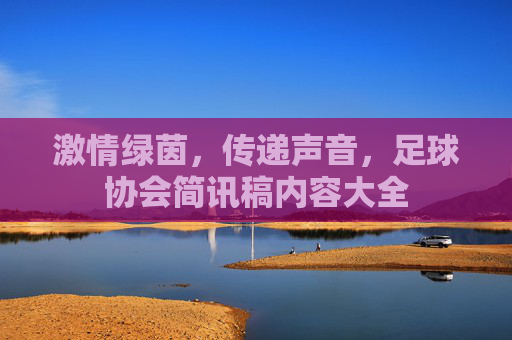 激情绿茵,传递声音,足球协会简讯稿内容大全