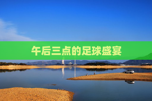 午后三点的足球盛宴