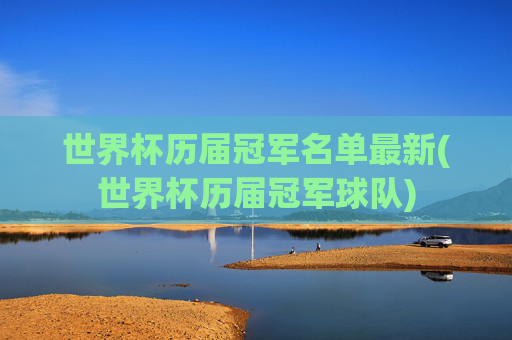世界杯历届冠军名单最新(世界杯历届冠军球队)
