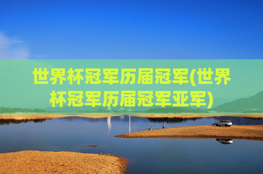 世界杯冠军历届冠军(世界杯冠军历届冠军亚军)