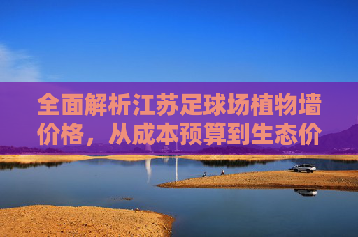 全面解析江苏足球场植物墙价格,从成本预算到生态价值