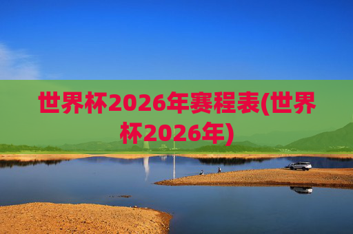 世界杯2026年赛程表(世界杯2026年)