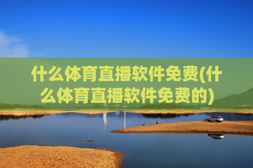 什么体育直播软件免费(什么体育直播软件免费的)