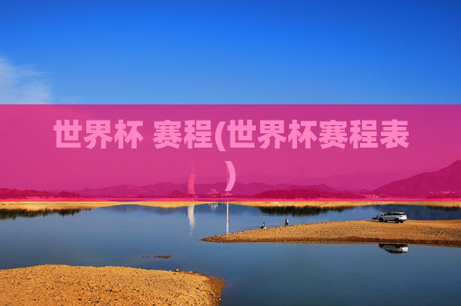 世界杯 赛程(世界杯赛程表)