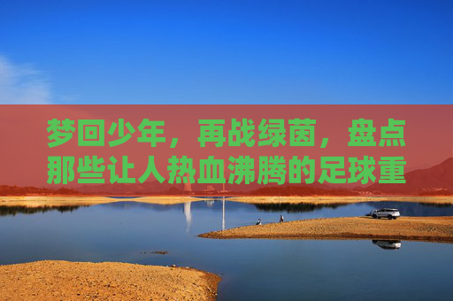 梦回少年,再战绿茵,盘点那些让人热血沸腾的足球重生小说