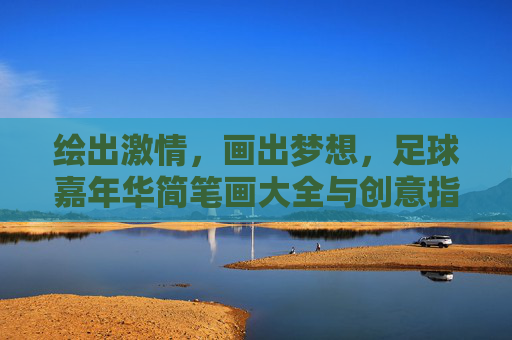 绘出激情,画出梦想,足球嘉年华简笔画大全与创意指南
