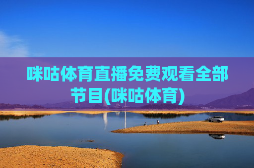 咪咕体育直播免费观看全部节目(咪咕体育)