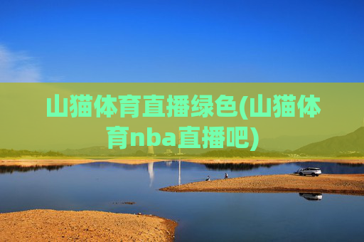 山猫体育直播绿色(山猫体育nba直播吧)