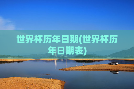 世界杯历年日期(世界杯历年日期表)